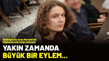 Saldırgan İsa Aras Mersinli'nin bilgisayarında belge bulundu: Yakın zamanda büyük bir eylem...