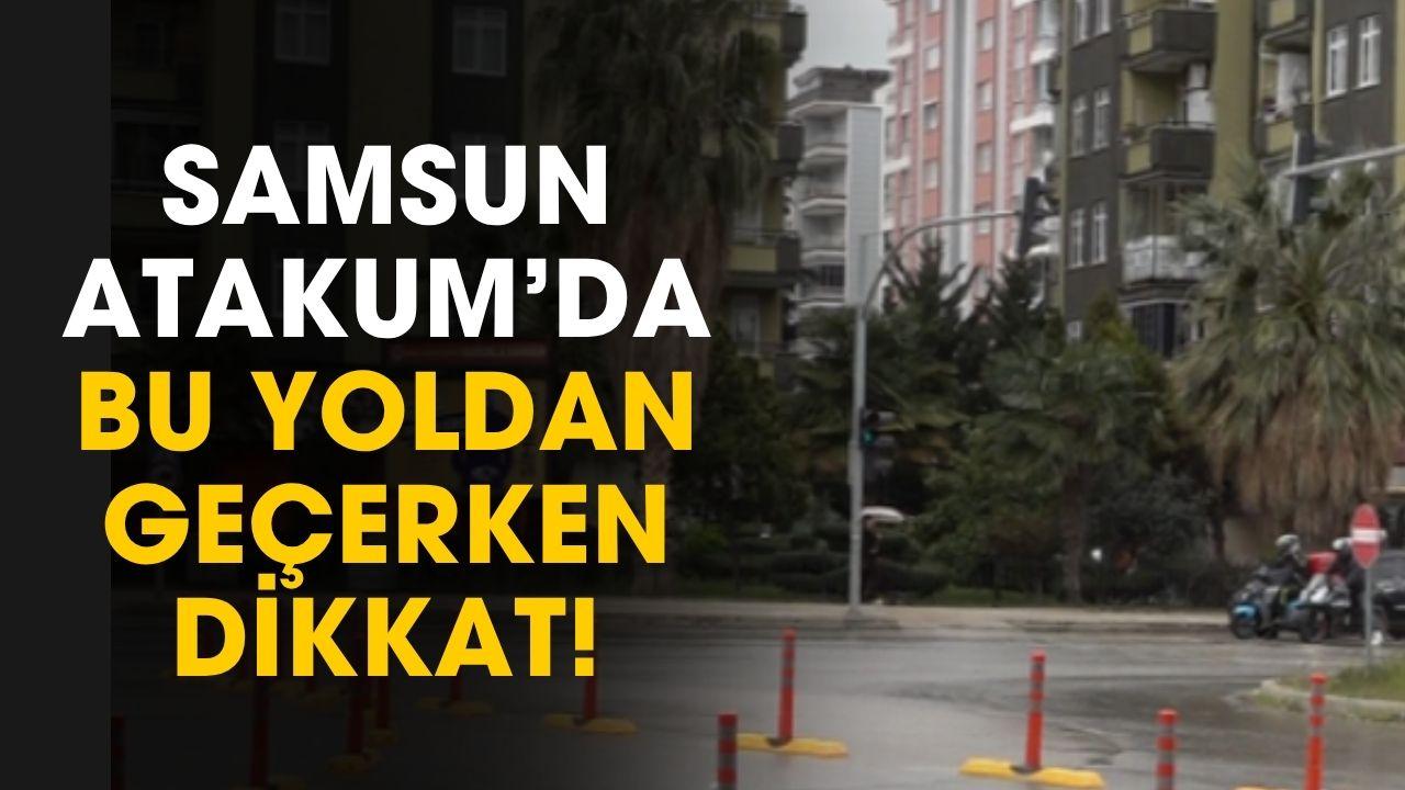 Samsun Atakum'da o yoldan geçenler dikkat kaza yapabilirsiniz