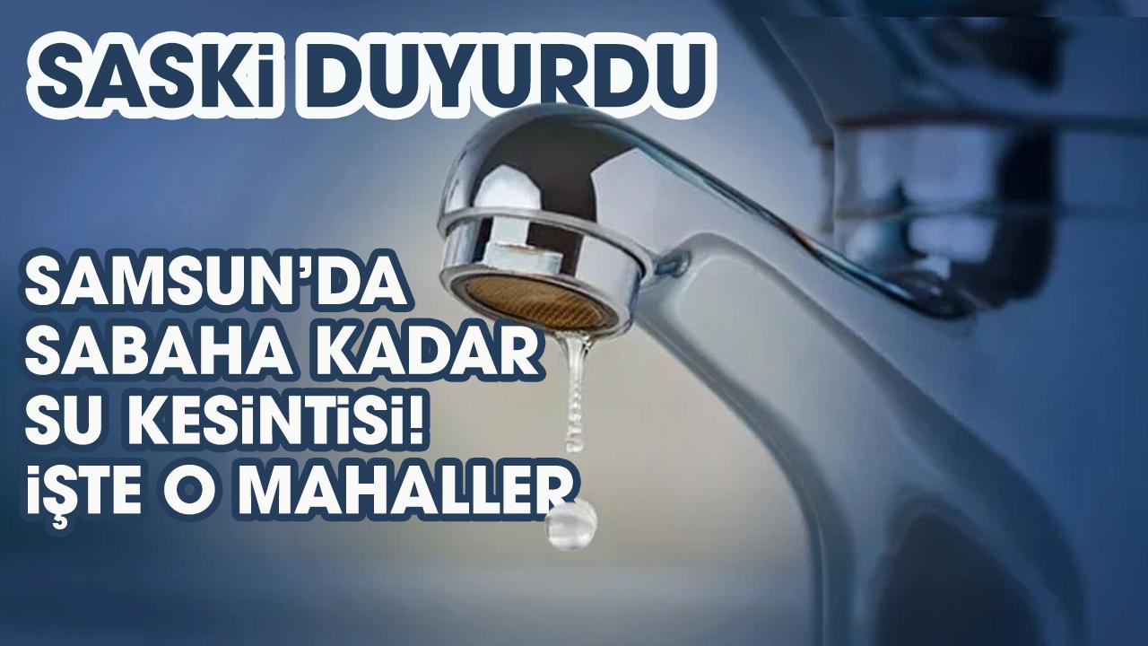 Samsun Atakum'da su kesintisi! Atakum'da sular ne zaman gelecek?