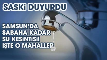 Samsun Atakum'da su kesintisi! Atakum'da sular ne zaman gelecek?