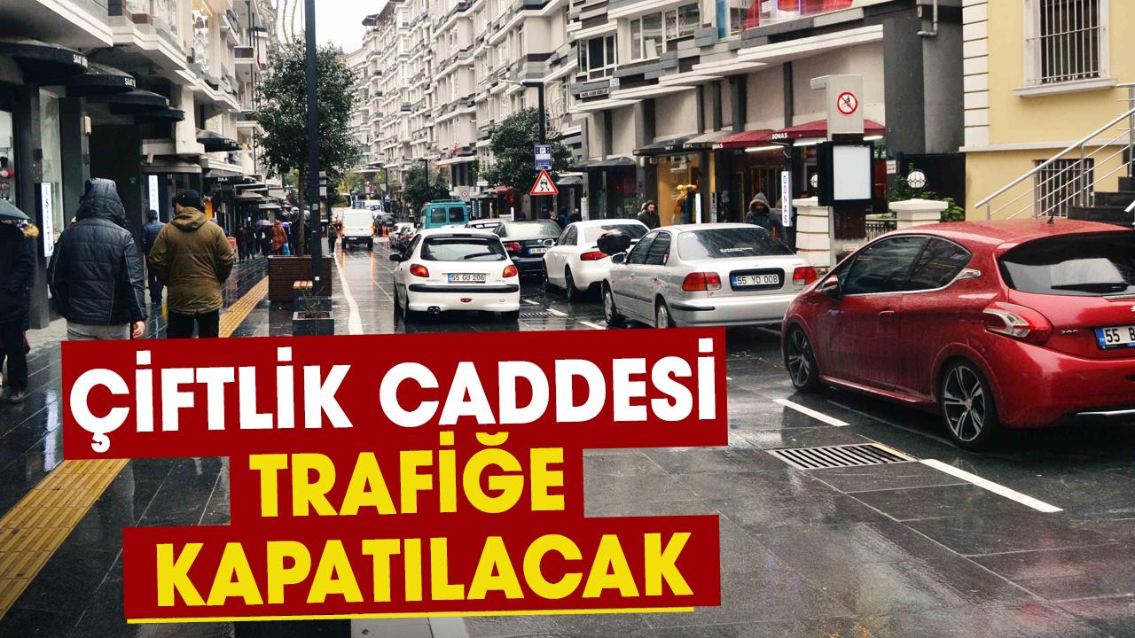 Samsun Çiftlik Caddesi trafiğe kapatılacak