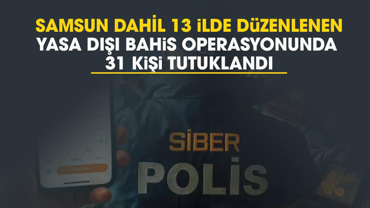 Samsun dahil 13 ilde düzenlenen yasa dışı bahis operasyonunda 31 tutuklama
