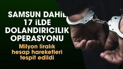 Samsun dahil 17 ilde dolandırıcılık operasyonu: 8 şüpheli tutuklandı
