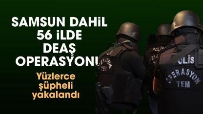 Samsun dahil 56 ilde DEAŞ operasyonu