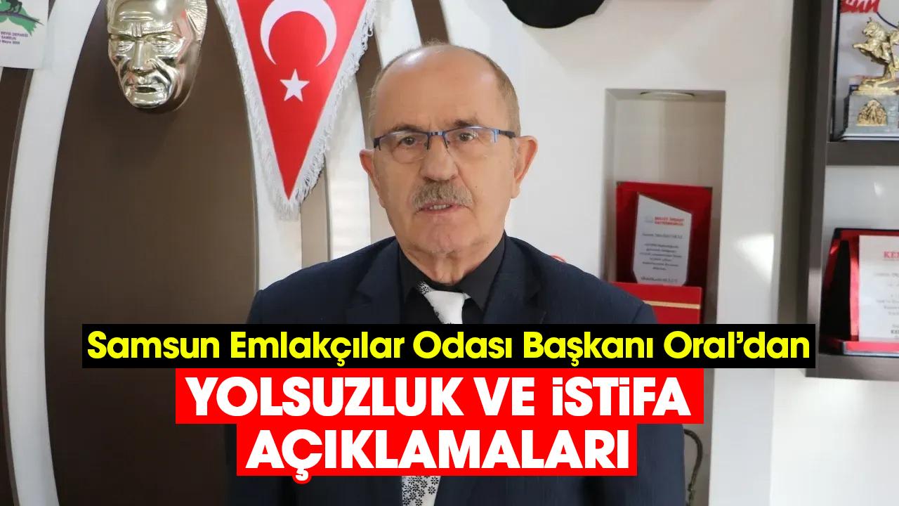Samsun Emlakçılar Odası Başkanı Oral’dan yolsuzluk ve istifa açıklamaları