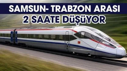 Samsun ile Trabzon arası 2 saate düşecek