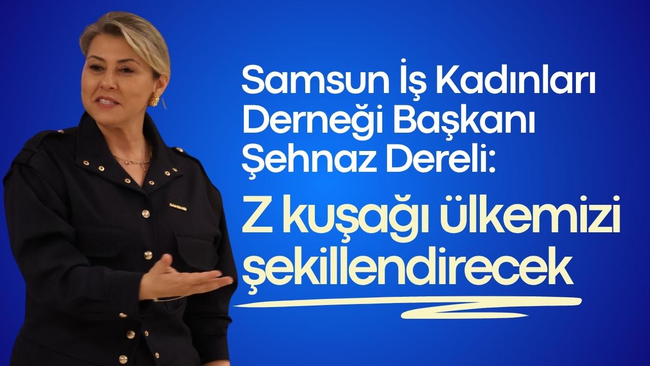 Samsun İş Kadınları Derneği Başkanı Şehnaz Dereli: Z kuşağı ülkemizi şekillendirecek