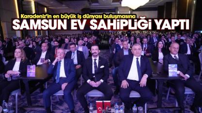 Samsun, Karadeniz’in en büyük iş dünyası buluşmasına ev sahipliği yaptı
