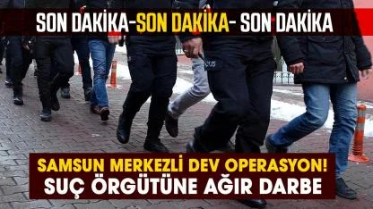 Samsun merkezli dev operasyon! Suç örgütüne ağır darbe