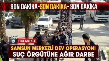 Samsun merkezli dev operasyon! Suç örgütüne ağır darbe