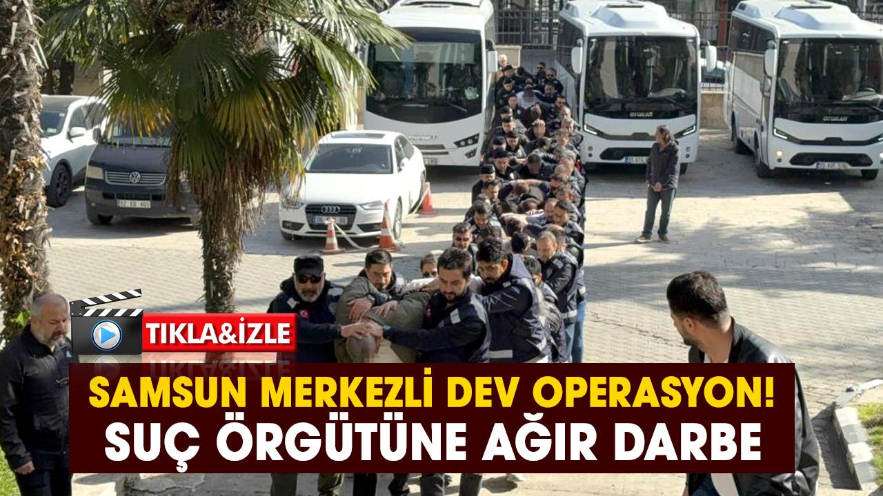 Samsun merkezli dev operasyon! Suç örgütüne ağır darbe