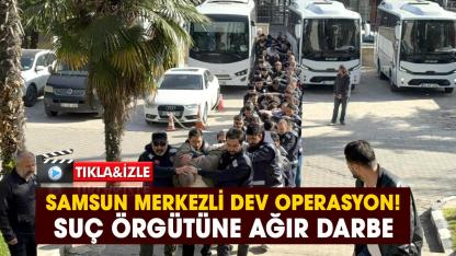 Samsun merkezli dev operasyon! Suç örgütüne ağır darbe