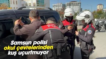Samsun polisi okul çevrelerinden kuş uçurtmuyor