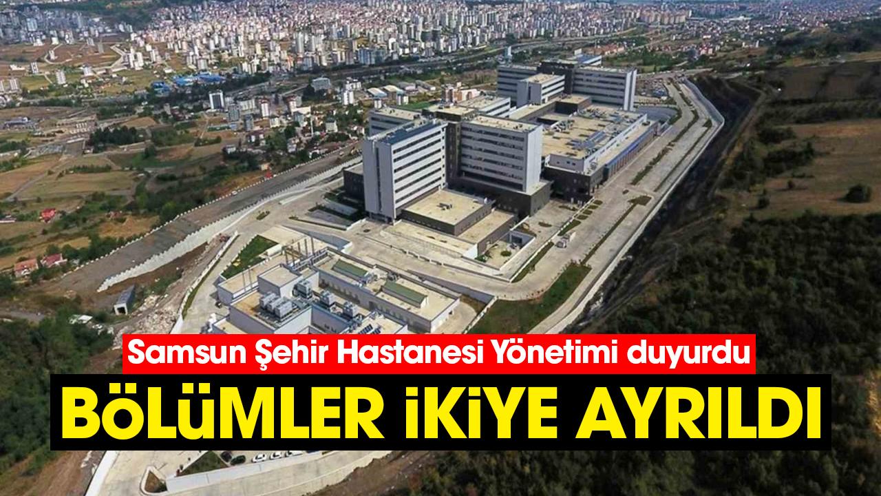 Samsun Şehir Hastanesi Yönetimi duyurdu: Bölümler ikiye ayrıldı