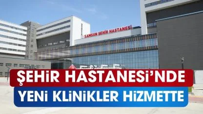 Samsun Şehir Hastanesi'nde yeni klinikler hizmete girdi