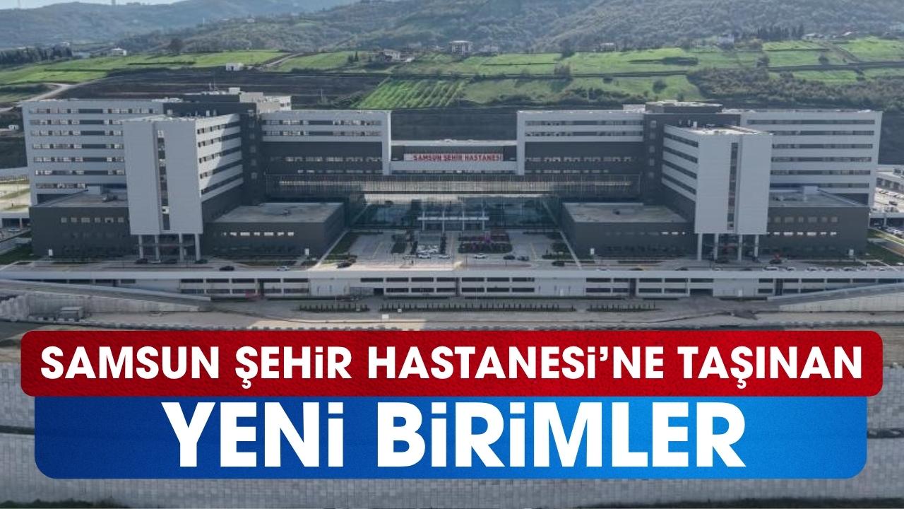 Samsun Şehir Hastanesi'ne taşınan yeni birimler belli oldu