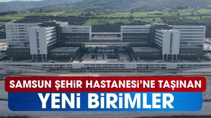 Samsun Şehir Hastanesi'ne taşınan yeni birimler belli oldu