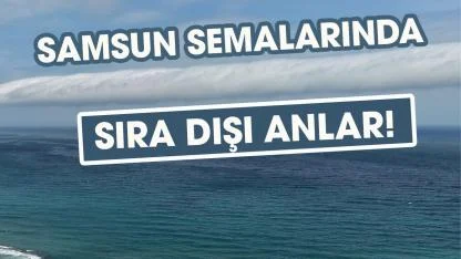 Samsun semalarında sıra dışı anlar! Rulo bulutu hayran bıraktı
