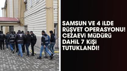 Samsun  ve 4 ilde rüşvet operasyonu! 7 kişi tutuklandı