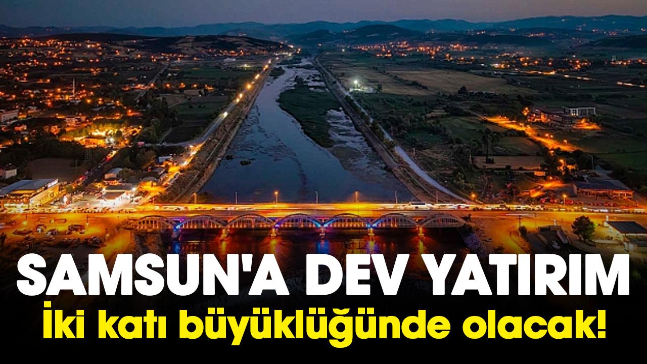 Samsun'a dev yatırım: İki katı büyüklüğünde olacak!