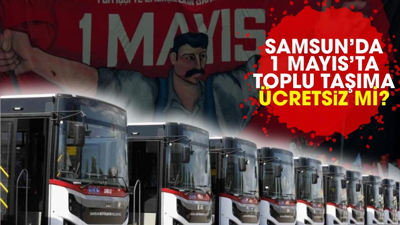 Samsun’da 1 Mayıs’ta toplu taşıma ücretsiz mi?