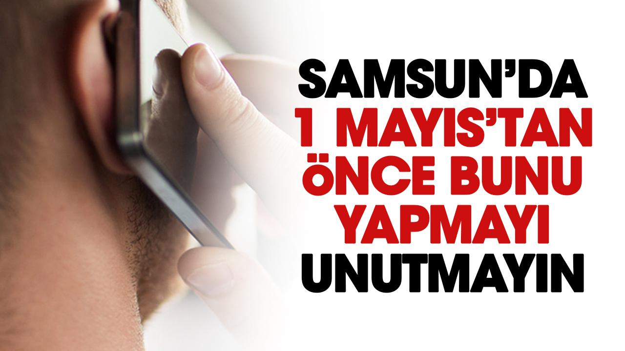 Samsun'da 1 Mayıs'tan önce bunu yapmayı unutmayın