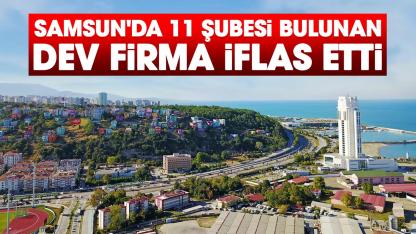 Samsun'da 11 şubesi bulunan dev firma iflas etti