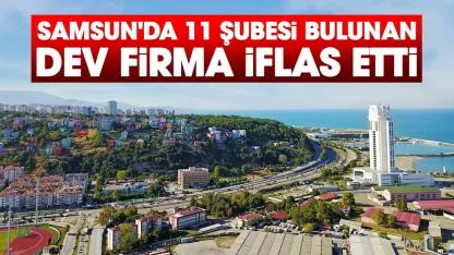 Samsun'da 11 şubesi bulunan dev firma iflas etti