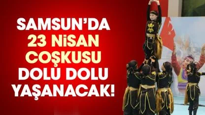 Samsun’da 23 Nisan coşkusu dolu dolu yaşanacak! İşte il kutlama programı