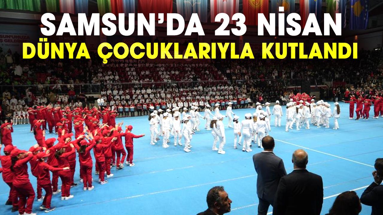 Samsun’da 23 Nisan coşkusu Türk Dünyası çocuklarıyla taçlandı