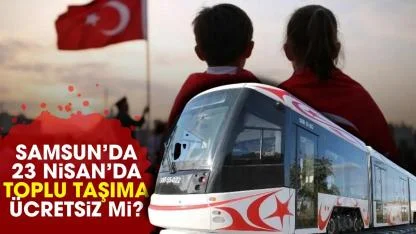 Samsun’da 23 Nisan’da toplu taşıma ücretsiz mi?