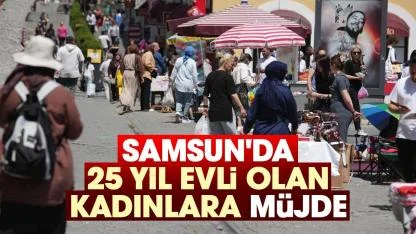 Samsun'da 25 yıl evli olan kadınlara müjde