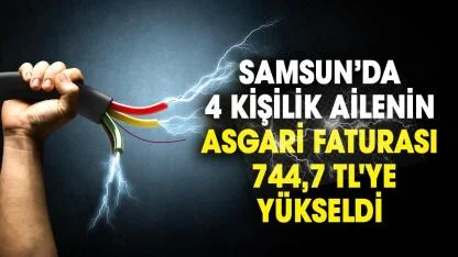 Samsun’da 4 kişilik ailenin asgari faturası 744,7 TL'ye yükseldi