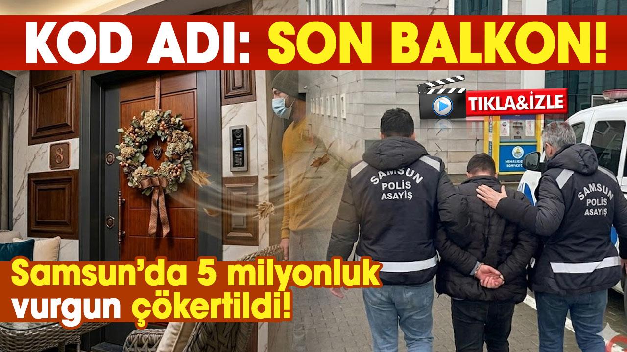 Samsun’da 5 milyonluk vurgun çökertildi!