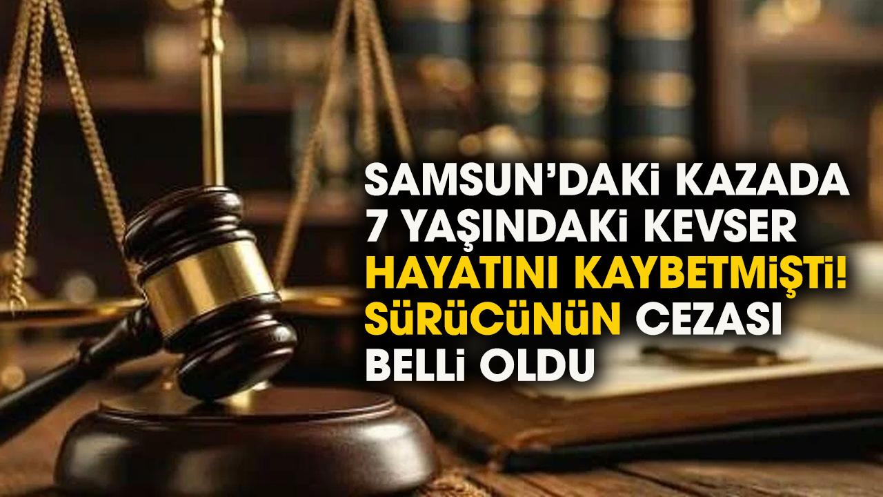 Samsun'da 7 yaşındaki Kevser'in ölümüne sebebiyet veren sürücünün cezası belli oldu!