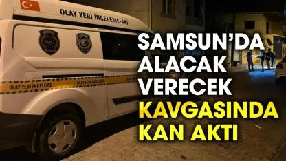 Samsun'da alacak verecek kavgasında kan aktı!