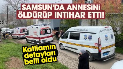 Samsun'da annesini öldürüp intihar etti! Şok eden detay