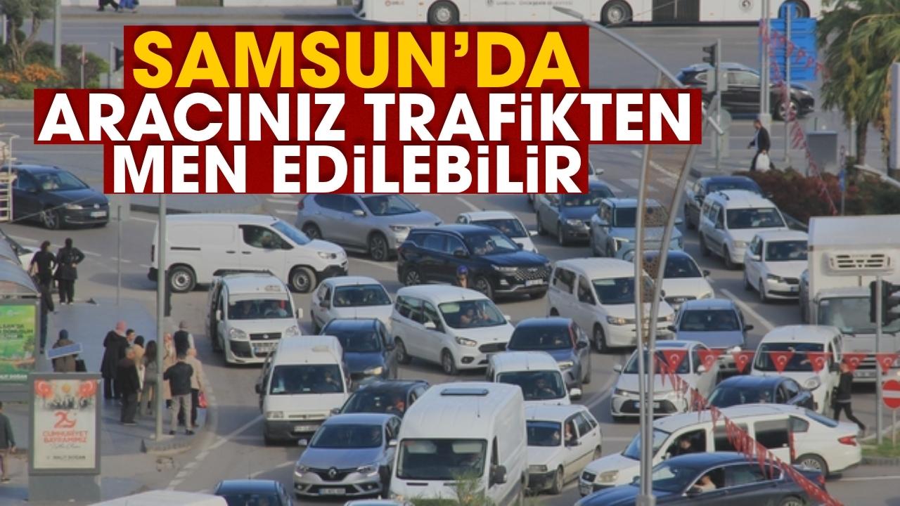 Samsun'da aracınız trafikten men edilebilir