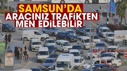 Samsun'da aracınız trafikten men edilebilir