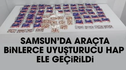 Samsun'da araçta binlerce uyuşturucu hap yakalandı