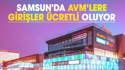 Samsun'da AVM’lere girişler ücretli oluyor