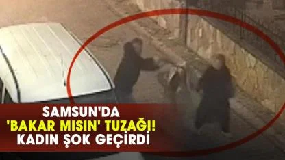 Samsun'da 'Bakar mısın' tuzağı! Kadın şok geçirdi