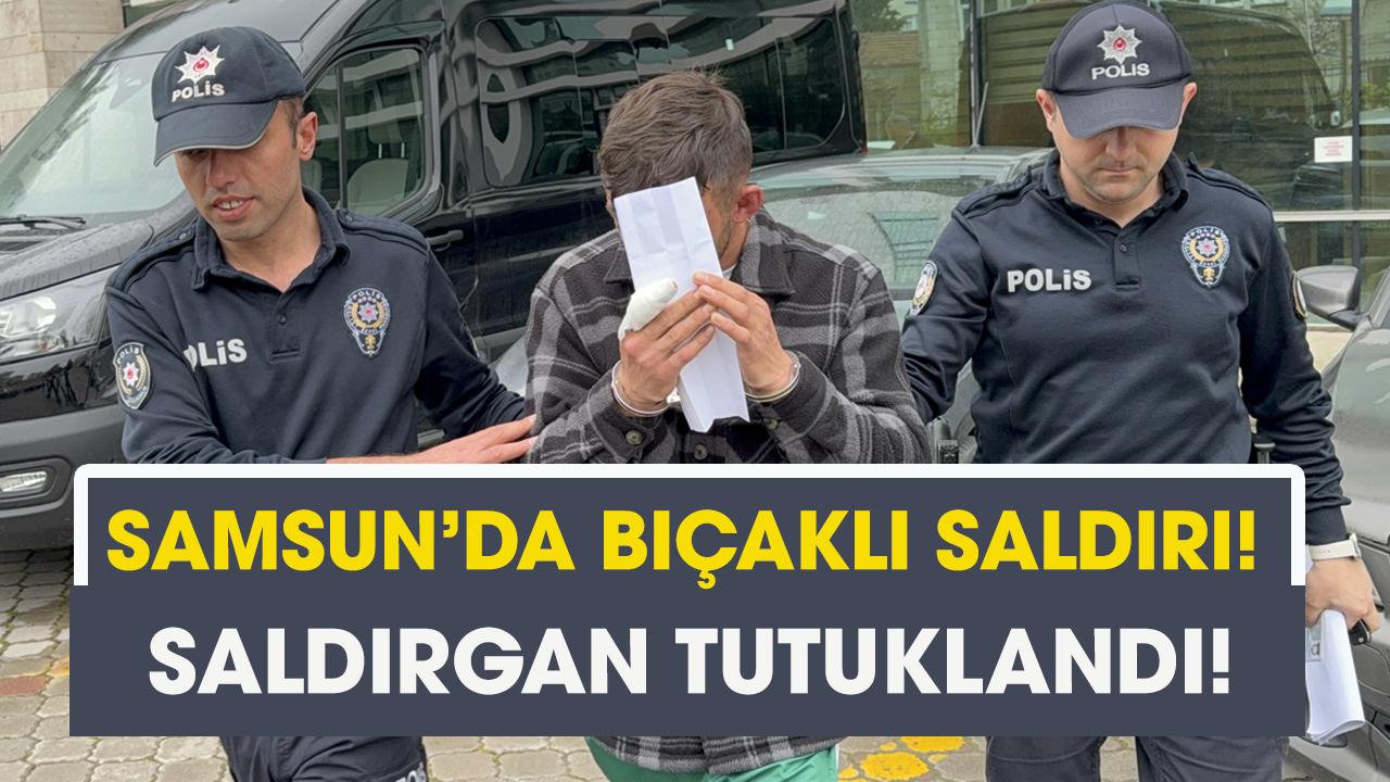 Samsun'da bıçaklı saldırı! Saldırgan tutuklandı