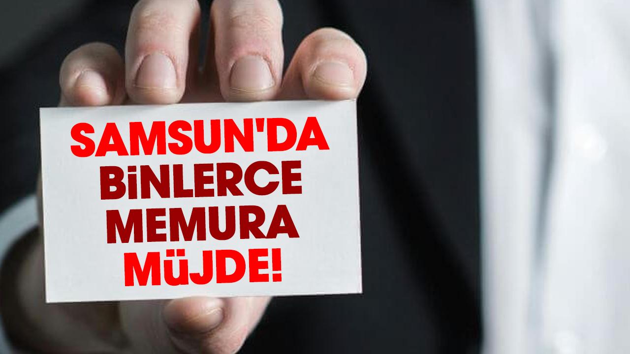 Samsun'da binlerce memura müjde!