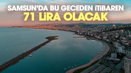Samsun'da bu geceden itibaren 71 lira olacak