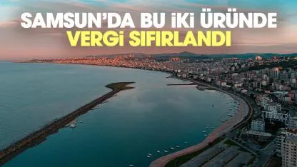 Samsun'da bu iki üründe vergi sıfırlandı