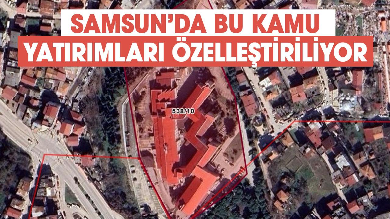 Samsun’da bu kamu yatırımları özelleştiriliyor