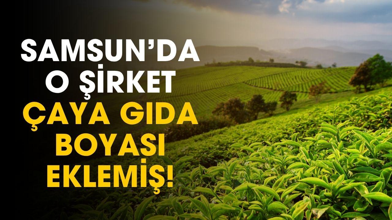 Samsun'da çay satan o şirket çaya gıda boyası eklemiş! Tarım Bakanlığı açıkladı