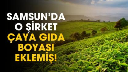 Samsun'da çay satan o şirket çaya gıda boyası eklemiş! Tarım Bakanlığı açıkladı