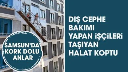Samsun'da dış cephe yapan işçileri taşıyan halat koptu!